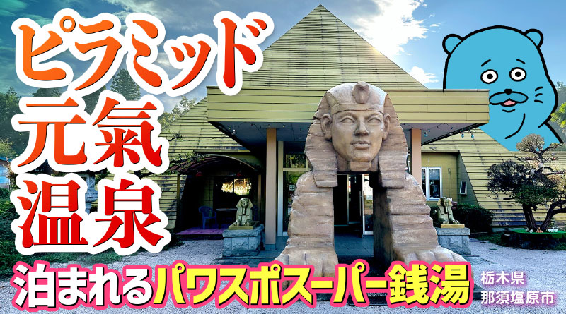 【珍方見聞録／YouTube】泊まれるスーパー銭湯？ピラミッド元氣温泉（栃木県那須塩原市）